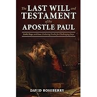 The Last Will and Testament of the Apostle Paul: Faith, Hope & Love: Enduring Truths for Challenging Days