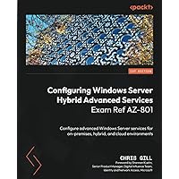 Configuring Windows Server Hybrid Advanced Services Exam Ref AZ-801: Configure advanced Windows Server services for on-premises, hybrid, and cloud environments Configuring Windows Server Hybrid Advanced Services Exam Ref AZ-801: Configure advanced Windows Server services for on-premises, hybrid, and cloud environments Paperback Kindle