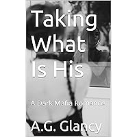 Taking What Is His : A Dark Mafia Romance Taking What Is His : A Dark Mafia Romance Kindle