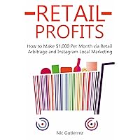 RETAIL PROFITS (2016): How to Make $1,000 Per Month via Retail Arbitrage and Instagram Local Marketing