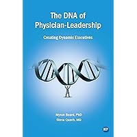 The DNA of Physician Leadership: Creating Dynamic Executives (ISSN) The DNA of Physician Leadership: Creating Dynamic Executives (ISSN) Kindle Hardcover Paperback