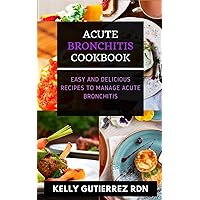 ACUTE BRONCHITIS COOKBOOK: Easy and Delicious Recipes to Manage Acute Bronchitis ACUTE BRONCHITIS COOKBOOK: Easy and Delicious Recipes to Manage Acute Bronchitis Kindle Paperback
