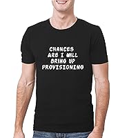 Chances Are I Will Bring Up PROVISIONING - A Soft & Comfortable Men's T-Shirt