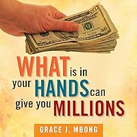 What is in Your Hands Can Give You Millions What is in Your Hands Can Give You Millions Paperback
