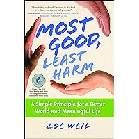 Most Good, Least Harm: A Simple Principle for a Better World and Meaningful Life Most Good, Least Harm: A Simple Principle for a Better World and Meaningful Life Kindle Paperback