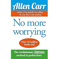 No More Worrying (Allen Carr's Easyway Book 20) No More Worrying (Allen Carr's Easyway Book 20) Kindle