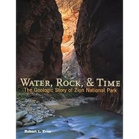 Water, Rock & Time: The Geologic Story of Zion National Park Water, Rock & Time: The Geologic Story of Zion National Park Flexibound Paperback