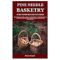 PINE NEEDLE BASKETRY FOR COMPLETE BEGINNERS: The Ultimate Guide on How to Make Pine Needle Baskets at Home from Scratch Including Picture Step by Step Instructions PINE NEEDLE BASKETRY FOR COMPLETE BEGINNERS: The Ultimate Guide on How to Make Pine Needle Baskets at Home from Scratch Including Picture Step by Step Instructions Paperback