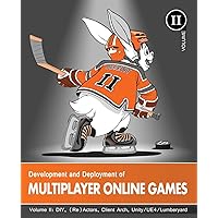 Development and Deployment of Multiplayer Online Games, Vol. II: DIY, (Re)Actors, Client Arch., Unity/UE4/ Lumberyard/Urho3D Development and Deployment of Multiplayer Online Games, Vol. II: DIY, (Re)Actors, Client Arch., Unity/UE4/ Lumberyard/Urho3D Paperback Hardcover