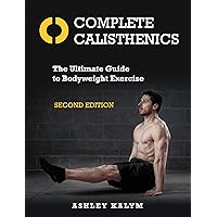 Complete Calisthenics, Second Edition: The Ultimate Guide to Bodyweight Exercise Complete Calisthenics, Second Edition: The Ultimate Guide to Bodyweight Exercise Paperback Kindle Spiral-bound