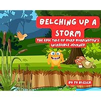 Belching Up a Storm: The Epic Tale of Burp Burpington’s Incredible Journey (Gross Out Kid Books' Burping Series Book 1) Belching Up a Storm: The Epic Tale of Burp Burpington’s Incredible Journey (Gross Out Kid Books' Burping Series Book 1) Kindle Paperback