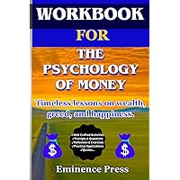 WORKBOOK FOR THE PSYCHOLOGY OF MONEY: (A Practical Guide of Exercises & Reflection): Timeless lessons on wealth, greed, and happiness.