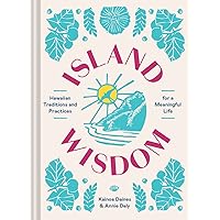 Island Wisdom: Hawaiian Traditions and Practices for a Meaningful Life Island Wisdom: Hawaiian Traditions and Practices for a Meaningful Life Hardcover Kindle