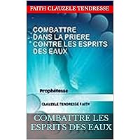 COMBATTRE DANS LA PRIÈRE CONTRE LES ESPRITS DES EAUX (French Edition)