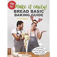 Make It Easily! Bread Basic Baking Guide for Beginners: Homemade Yeast and Yeast-Free Easy-to-Bake Bread Recipes Make It Easily! Bread Basic Baking Guide for Beginners: Homemade Yeast and Yeast-Free Easy-to-Bake Bread Recipes Kindle Paperback