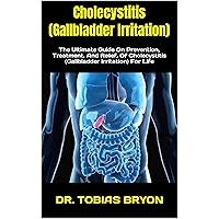 Cholecystitis (Gallbladder Irritation) : The Ultimate Guide On Prevention, Treatment, And Relief, Of Cholecystitis (Gallbladder Irritation) For Life Cholecystitis (Gallbladder Irritation) : The Ultimate Guide On Prevention, Treatment, And Relief, Of Cholecystitis (Gallbladder Irritation) For Life Kindle Paperback