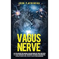 Vagus Nerve: How to Activate the Natural Healing Power of Your Body with Self-Help Exercises and Techniques to Reduce Inflammation, Chronic Illness, PTSD, Trauma, Anxiety and Depression Vagus Nerve: How to Activate the Natural Healing Power of Your Body with Self-Help Exercises and Techniques to Reduce Inflammation, Chronic Illness, PTSD, Trauma, Anxiety and Depression Hardcover Paperback