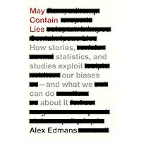 May Contain Lies: How Stories, Statistics, and Studies Exploit Our Biases―And What We Can Do about It May Contain Lies: How Stories, Statistics, and Studies Exploit Our Biases―And What We Can Do about It Hardcover Kindle Paperback