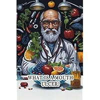 What Is a Mouth Ulcer?: Explore mouth ulcers, their causes, and how to manage these painful sores in the oral cavity. What Is a Mouth Ulcer?: Explore mouth ulcers, their causes, and how to manage these painful sores in the oral cavity. Paperback