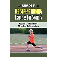 Simple Leg Strengthening Exercises For Seniors: Routine Leg Pain Relief Stretches And Exercises