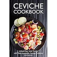 Ceviche Cookbook: Unleash Your Inner Foodie with These Irresistible Ceviche Creations