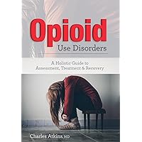 Opioid Use Disorder: A Holistic Guide to Assessment, Treatment, and Recovery Opioid Use Disorder: A Holistic Guide to Assessment, Treatment, and Recovery Kindle Paperback