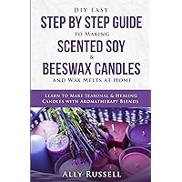 DIY Easy Step By Step Guide to Making Scented Soy & Beeswax Candles and Wax Melts at Home: Learn to Make Seasonal & Healing Candles with Aromatherapy Blends DIY Easy Step By Step Guide to Making Scented Soy & Beeswax Candles and Wax Melts at Home: Learn to Make Seasonal & Healing Candles with Aromatherapy Blends Paperback Audible Audiobook Kindle