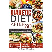 DIABETIC DIET AFTER 60: Delicious and Easy Low-carb Recipes to Manage Blood Sugar For Seniors Over 60 DIABETIC DIET AFTER 60: Delicious and Easy Low-carb Recipes to Manage Blood Sugar For Seniors Over 60 Paperback Kindle