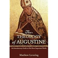 The Theology of Augustine: An Introductory Guide to His Most Important Works The Theology of Augustine: An Introductory Guide to His Most Important Works Paperback Kindle