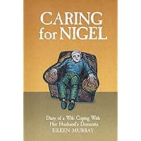 Caring For Nigel: Diary of a Wife Coping With Her Husband's Dementia