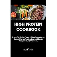 HIGH PROTEIN COOKBOOK: Protein Rich Recipes To Cure Kidney Stones, Kidney Disease, Liver Malfunction, Colorectal Cancer, Osteoporosis And Pneumonia. HIGH PROTEIN COOKBOOK: Protein Rich Recipes To Cure Kidney Stones, Kidney Disease, Liver Malfunction, Colorectal Cancer, Osteoporosis And Pneumonia. Kindle Paperback