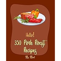 Hello! 350 Pork Roast Recipes: Best Pork Roast Cookbook Ever For Beginners [Pork Tenderloin Recipe, Asian Slow Cooker Cookbook, Pork Chop Recipes, Pulled Pork Recipe, Roasted Vegetable Book] [Book 1] Hello! 350 Pork Roast Recipes: Best Pork Roast Cookbook Ever For Beginners [Pork Tenderloin Recipe, Asian Slow Cooker Cookbook, Pork Chop Recipes, Pulled Pork Recipe, Roasted Vegetable Book] [Book 1] Kindle Paperback
