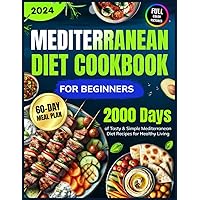 Mediterranean Diet Cookbook for Beginners: 2000 Days of Tasty and Simple Mediterranean Diet Recipes for Beginners with a 60-Day Starter Meal Plan for ... Photos of Delicious Mediterranean Recipes) Mediterranean Diet Cookbook for Beginners: 2000 Days of Tasty and Simple Mediterranean Diet Recipes for Beginners with a 60-Day Starter Meal Plan for ... Photos of Delicious Mediterranean Recipes) Paperback