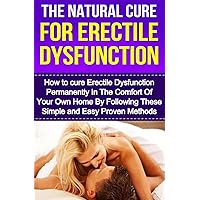 The Natural Cure For Erectile Dysfunction: How to cure Erectile Dysfunction and Impotency Permanently (Erectile Dysfunction, ED, Sexual Dysfunction, ... Impotance, Erection, Erectile Strength) The Natural Cure For Erectile Dysfunction: How to cure Erectile Dysfunction and Impotency Permanently (Erectile Dysfunction, ED, Sexual Dysfunction, ... Impotance, Erection, Erectile Strength) Paperback Kindle