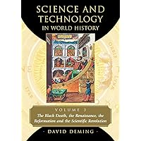 Science and Technology in World History, Volume 3: The Black Death, the Renaissance, the Reformation and the Scientific Revolution