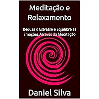 Meditação e Relaxamento: Reduza o Estresse e Equilibre as Emoções Através da Meditação (Portuguese Edition)