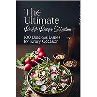 The Ultimate Radish Recipe Collection: 100 Delicious Dishes for Every Occasion The Ultimate Radish Recipe Collection: 100 Delicious Dishes for Every Occasion Kindle Paperback