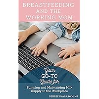 Breastfeeding and the Working Mom: Your Go-To Guide for Pumping and Maintaining Milk Supply in the Workplace Breastfeeding and the Working Mom: Your Go-To Guide for Pumping and Maintaining Milk Supply in the Workplace Kindle Paperback