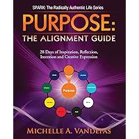 PURPOSE: The Alignment Guide: 28 Days of Inspiration, Reflection, Intention and Creative Expression. (Spark: The Radically Authentic Life) PURPOSE: The Alignment Guide: 28 Days of Inspiration, Reflection, Intention and Creative Expression. (Spark: The Radically Authentic Life) Paperback