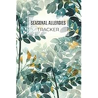 Seasonal Allergies Tracker: Food & Environmental Allergy Symptom Tracker - Daily Log & Track Record Book Symptoms, Allergies - Sensitivities Journal