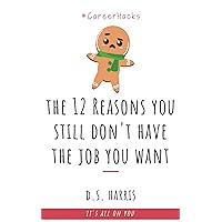 The 12 Reasons You Still Don't Have The Job You Want (Career Hacks Book 2) The 12 Reasons You Still Don't Have The Job You Want (Career Hacks Book 2) Kindle Paperback