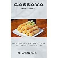 CASSAVA: From toxical food that kills to most suitable food to eat CASSAVA: From toxical food that kills to most suitable food to eat Kindle Paperback
