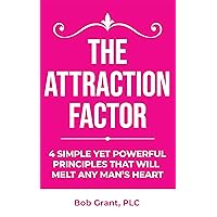The Attraction Factor: 4 Simple Yet Powerful Principles That Will Melt Any Man's Heart