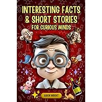 Interesting Facts & Short Stories for Curious Minds: 1000 Fascinating & Spectacular Trivia About Mysterious Monuments, Unique Museums, Presidential Myths, Weird Animals, Fun Random Stuff & Much More Interesting Facts & Short Stories for Curious Minds: 1000 Fascinating & Spectacular Trivia About Mysterious Monuments, Unique Museums, Presidential Myths, Weird Animals, Fun Random Stuff & Much More Paperback Kindle