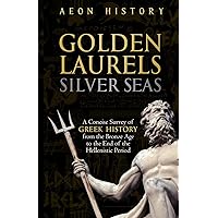 Golden Laurels, Silver Seas: A Concise Survey of Greek History from the Bronze Age to the End of the Hellenistic Period (Introduction to Greek and Roman History)