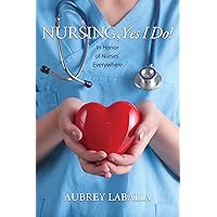 Nursing, Yes I Do!: In Honor of Nurses Everywhere