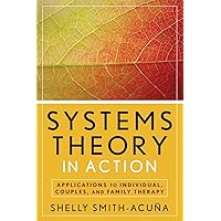 Systems Theory in Action: Applications to Individual, Couple, and Family Therapy Systems Theory in Action: Applications to Individual, Couple, and Family Therapy Paperback Kindle