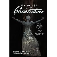 Six Miles to Charleston: The True Story of John and Lavinia Fisher (True Crime) Six Miles to Charleston: The True Story of John and Lavinia Fisher (True Crime) Paperback Kindle Hardcover