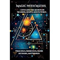 Magic with Maths - Unveiling the Secrets of Numbers, Shapes, and Patterns: Principles, Shortcuts, Rapid Methods, and Riddles (Ignite your Intellect: Books for Smart Kids) Magic with Maths - Unveiling the Secrets of Numbers, Shapes, and Patterns: Principles, Shortcuts, Rapid Methods, and Riddles (Ignite your Intellect: Books for Smart Kids) Paperback Kindle