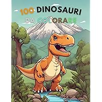 100 Dinosauri Da Colorare: Colora come più preferisci i dinosauri più amati! (Italian Edition)